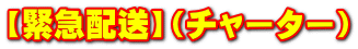 【緊急配送】(チャーター)